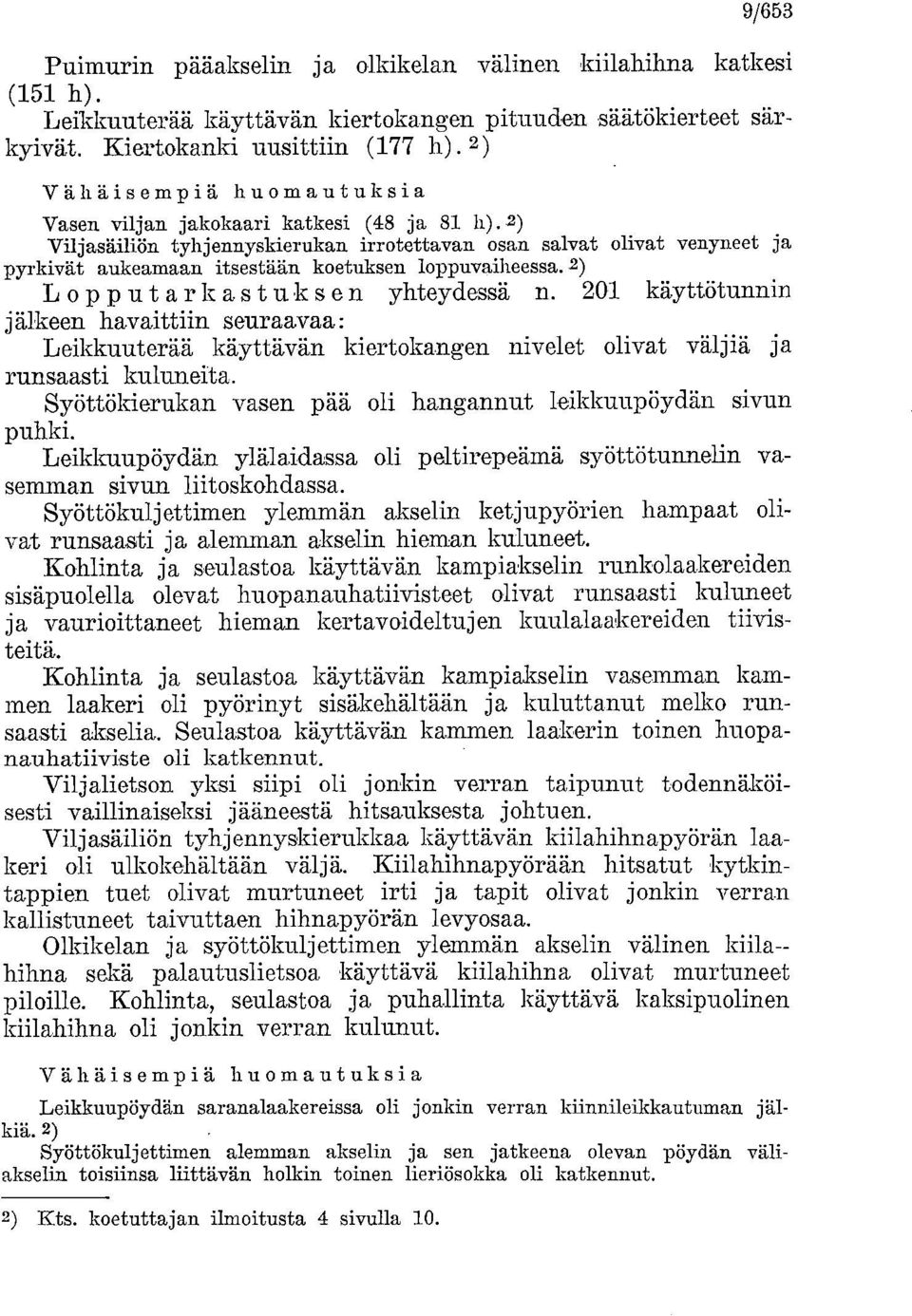 2) Viljasäiliön tyhjennyskierukan irrotettavan osan saivat olivat venyneet ja pyrkivät aukeamaan itsestään koetuksen loppuvaiheessa. 2) Lopputarkastuksen yhteydessä n.