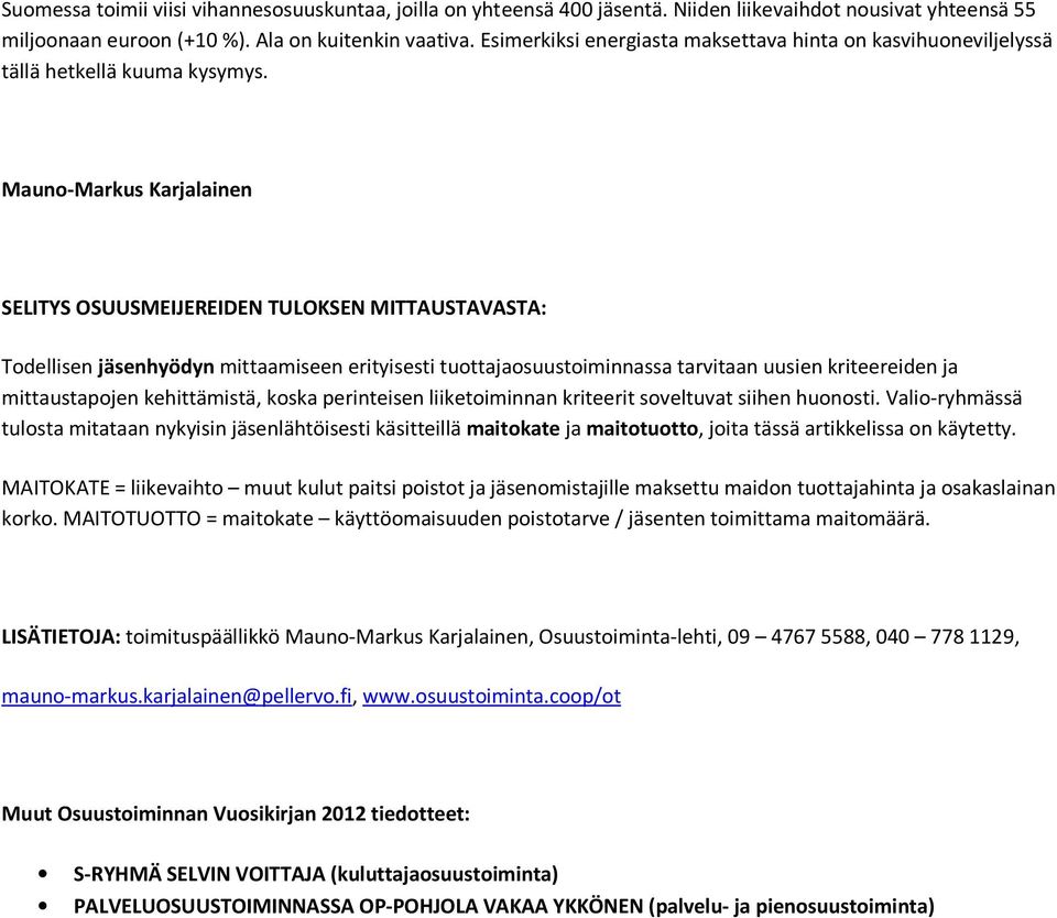 Mauno-Markus Karjalainen SELITYS OSUUSMEIJEREIDEN TULOKSEN MITTAUSTAVASTA: Todellisen jäsenhyödyn mittaamiseen erityisesti tuottajaosuustoiminnassa tarvitaan uusien kriteereiden ja mittaustapojen