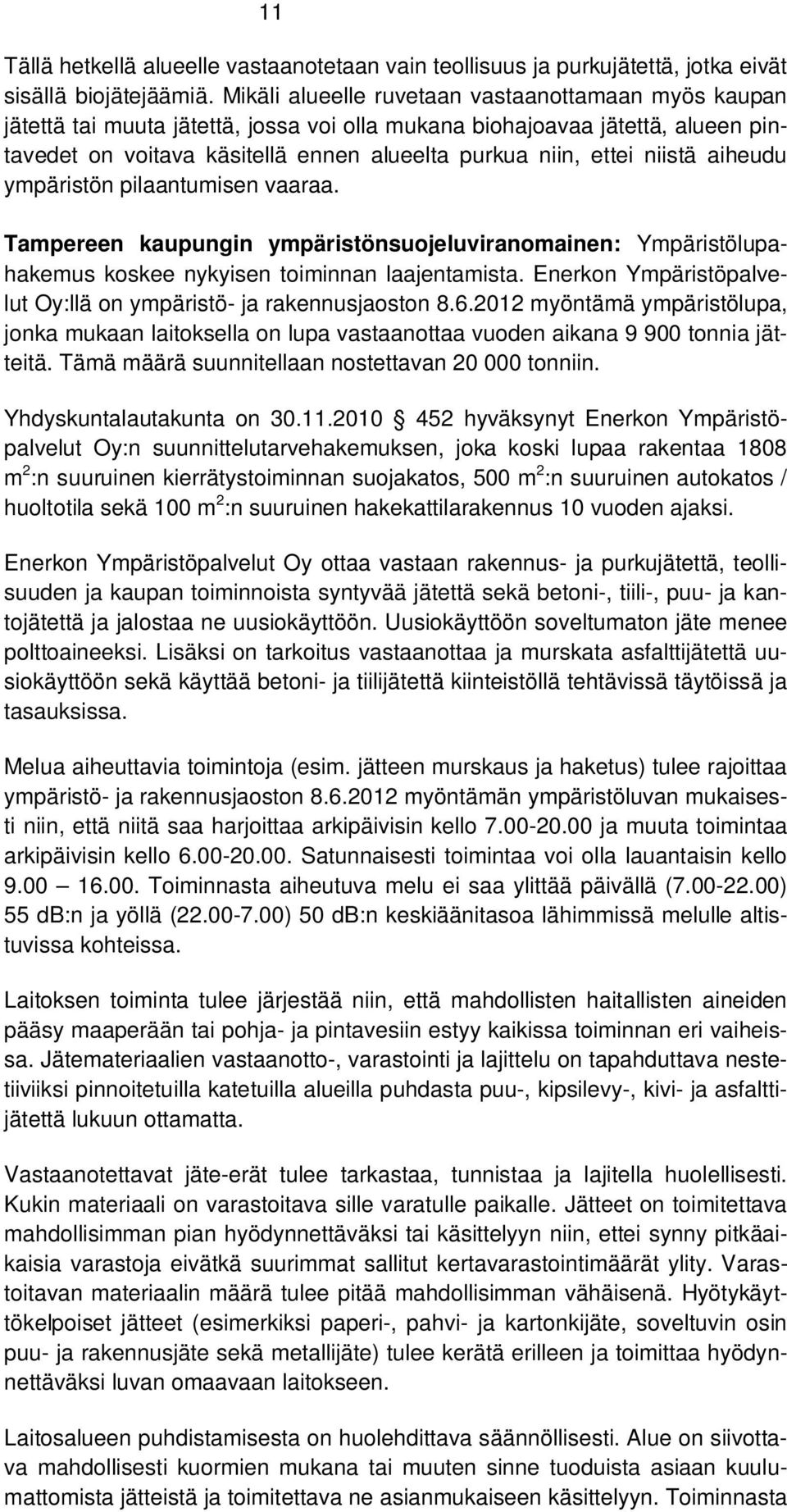 niistä aiheudu ympäristön pilaantumisen vaaraa. Tampereen kaupungin ympäristönsuojeluviranomainen: Ympäristölupahakemus koskee nykyisen toiminnan laajentamista.