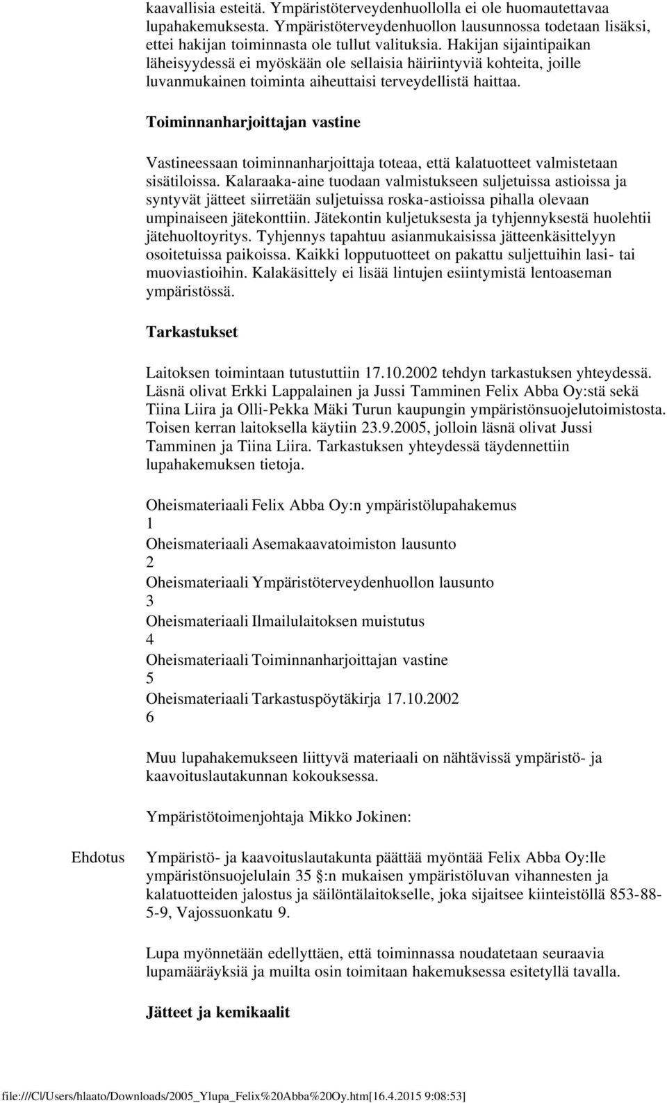 Toiminnanharjoittajan vastine Vastineessaan toiminnanharjoittaja toteaa, että kalatuotteet valmistetaan sisätiloissa.