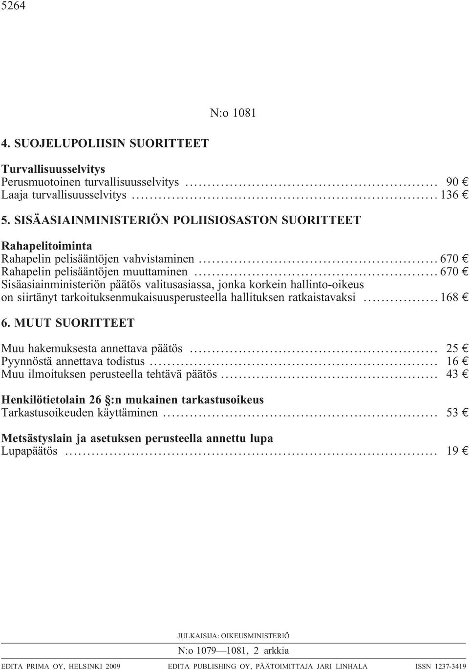 ..670 Sisäasiainministeriön päätös valitusasiassa, jonka korkein hallinto-oikeus on siirtänyt tarkoituksenmukaisuusperusteella hallituksen ratkaistavaksi...168 6.