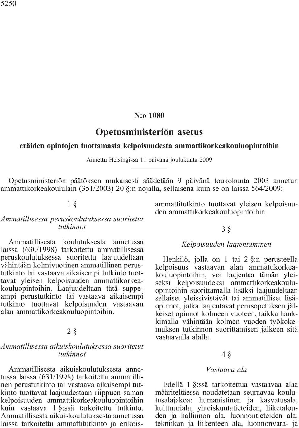 Ammatillisesta koulutuksesta annetussa laissa (630/1998) tarkoitettu ammatillisessa peruskoulutuksessa suoritettu laajuudeltaan vähintään kolmivuotinen ammatillinen perustutkinto tai vastaava