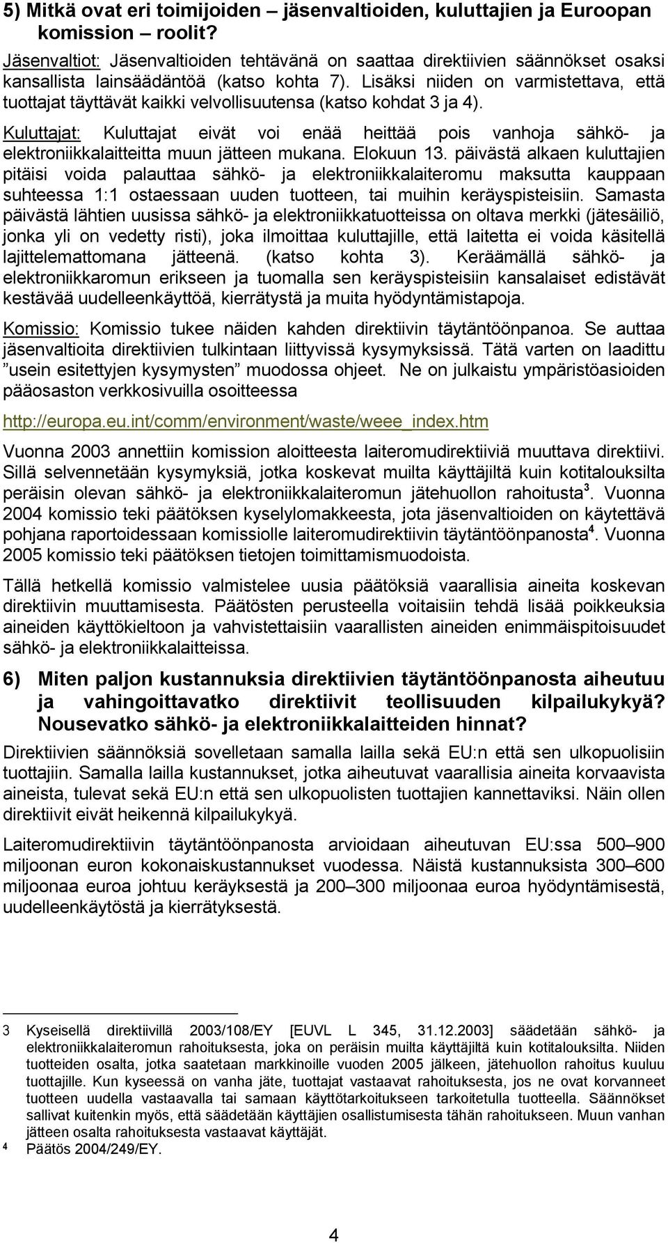 Lisäksi niiden on varmistettava, että tuottajat täyttävät kaikki velvollisuutensa (katso kohdat 3 ja 4).