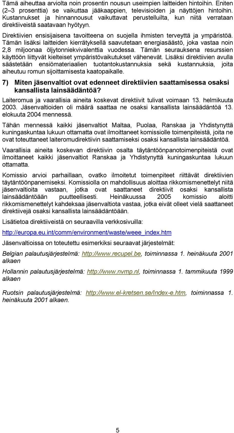 Tämän lisäksi laitteiden kierrätyksellä saavutetaan energiasäästö, joka vastaa noin 2,8 miljoonaa öljytonniekvivalenttia vuodessa.