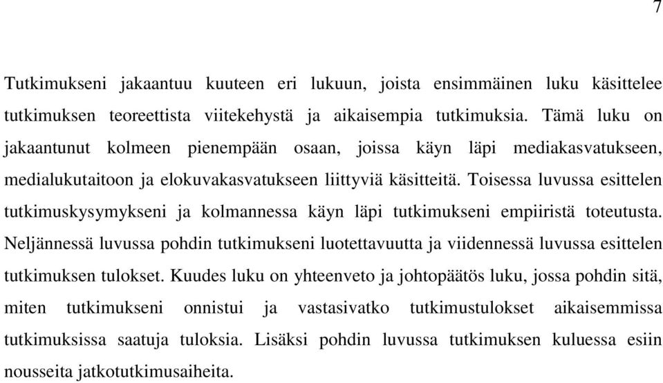 Toisessa luvussa esittelen tutkimuskysymykseni ja kolmannessa käyn läpi tutkimukseni empiiristä toteutusta.