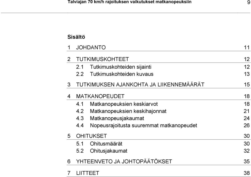 2 Tutkimuskohteiden kuvaus 13 3 TUTKIMUKSEN AJANKOHTA JA LIIKENNEMÄÄRÄT 15 4 MATKANOPEUDET 18 4.