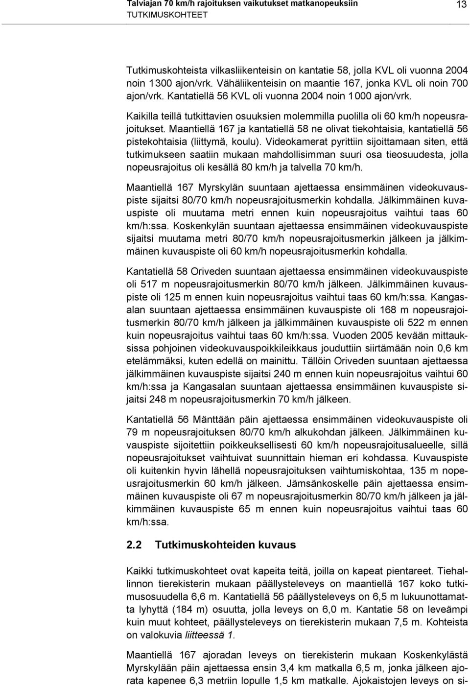 Maantiellä 167 ja kantatiellä 58 ne olivat tiekohtaisia, kantatiellä 56 pistekohtaisia (liittymä, koulu).
