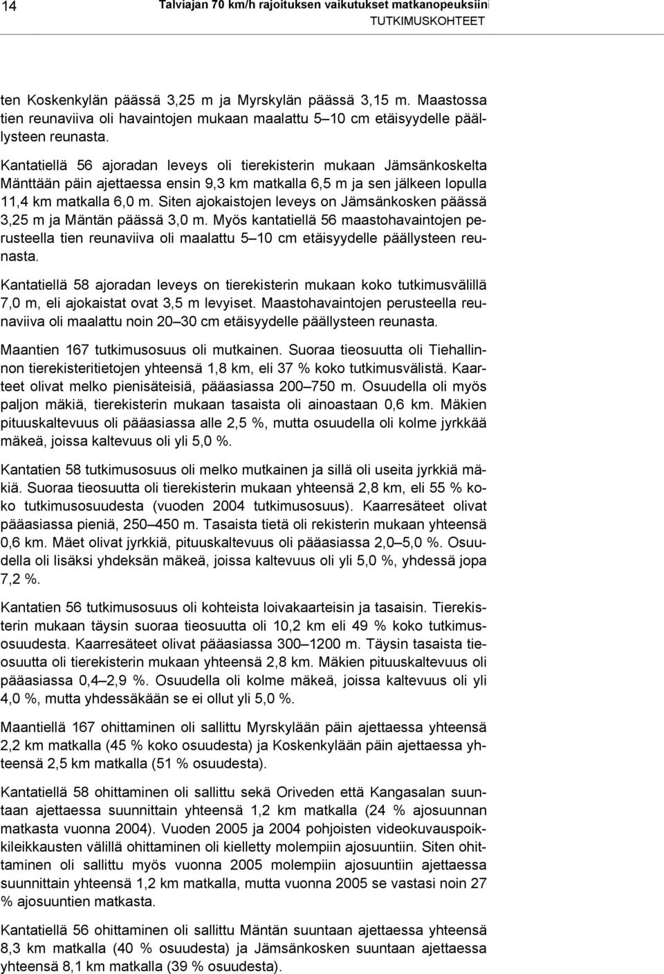 Kantatiellä 56 ajoradan leveys oli tierekisterin mukaan Jämsänkoskelta Mänttään päin ajettaessa ensin 9,3 km matkalla 6,5 m ja sen jälkeen lopulla 11,4 km matkalla 6, m.