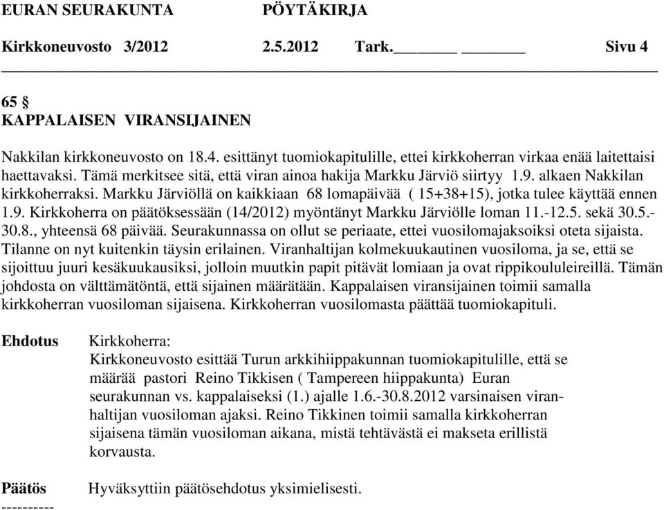 -12.5. sekä 30.5.- 30.8., yhteensä 68 päivää. Seurakunnassa on ollut se periaate, ettei vuosilomajaksoiksi oteta sijaista. Tilanne on nyt kuitenkin täysin erilainen.