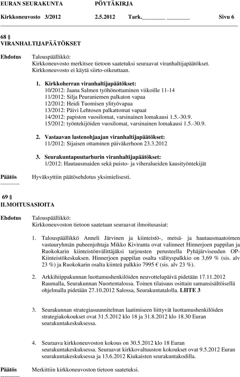 palkattomat vapaat 14/2012: papiston vuosilomat, varsinainen lomakausi 1.5.-30.9. 15/2012: työntekijöiden vuosilomat, varsinainen lomakausi 1.5.-30.9. 2.