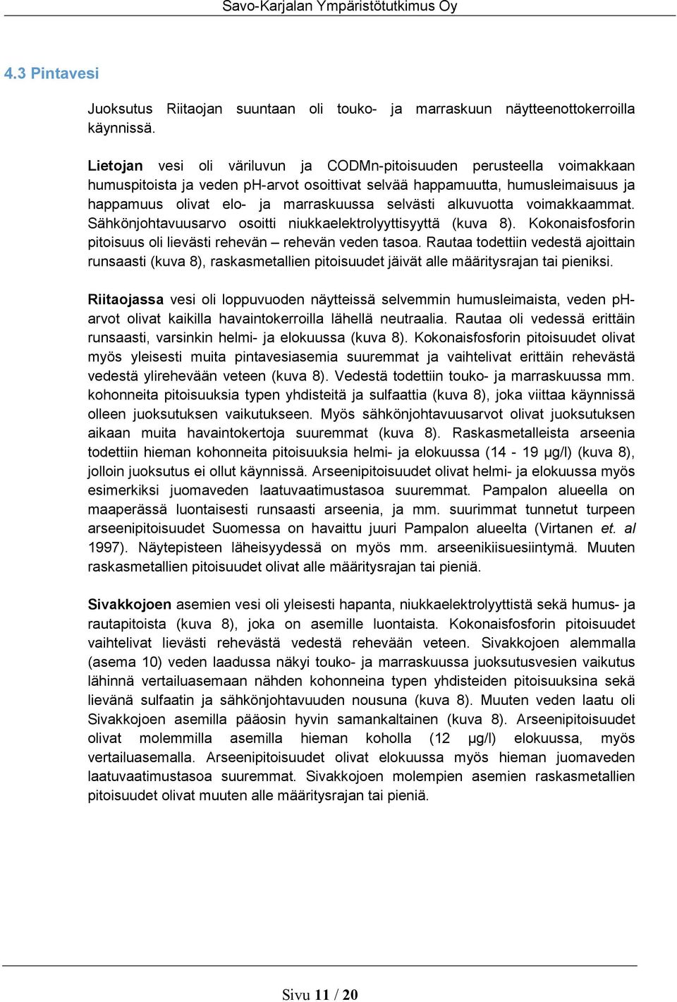 selvästi alkuvuotta voimakkaammat. Sähkönjohtavuusarvo osoitti niukkaelektrolyyttisyyttä (kuva 8). Kokonaisfosforin pitoisuus oli lievästi rehevän rehevän veden tasoa.