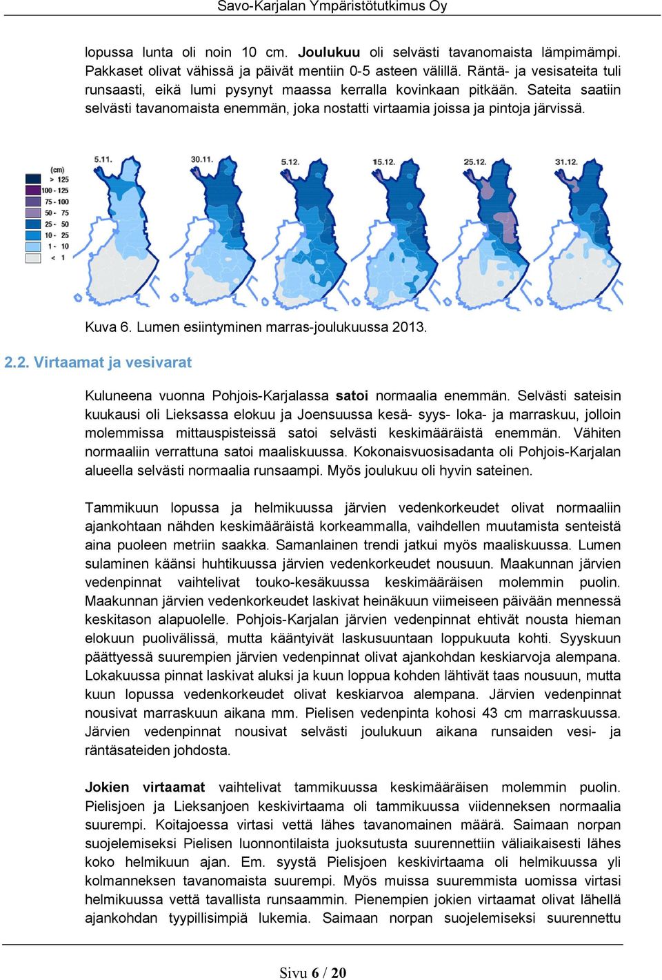 Lumen esiintyminen marras-joulukuussa 213. 2.2. Virtaamat ja vesivarat Kuluneena vuonna Pohjois-Karjalassa satoi normaalia enemmän.