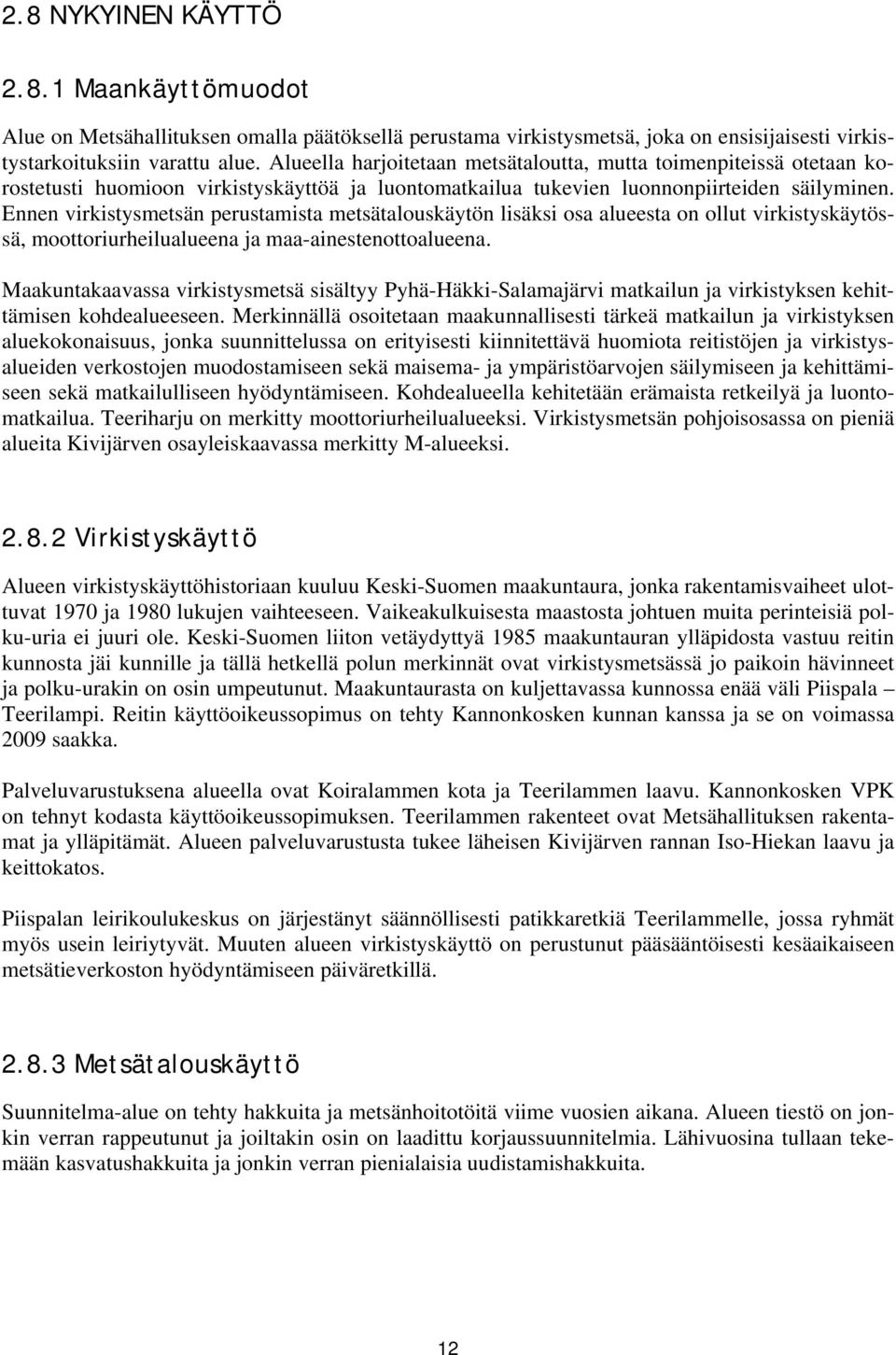 Ennen virkistysmetsän perustamista metsätalouskäytön lisäksi osa alueesta on ollut virkistyskäytössä, moottoriurheilualueena ja maa-ainestenottoalueena.