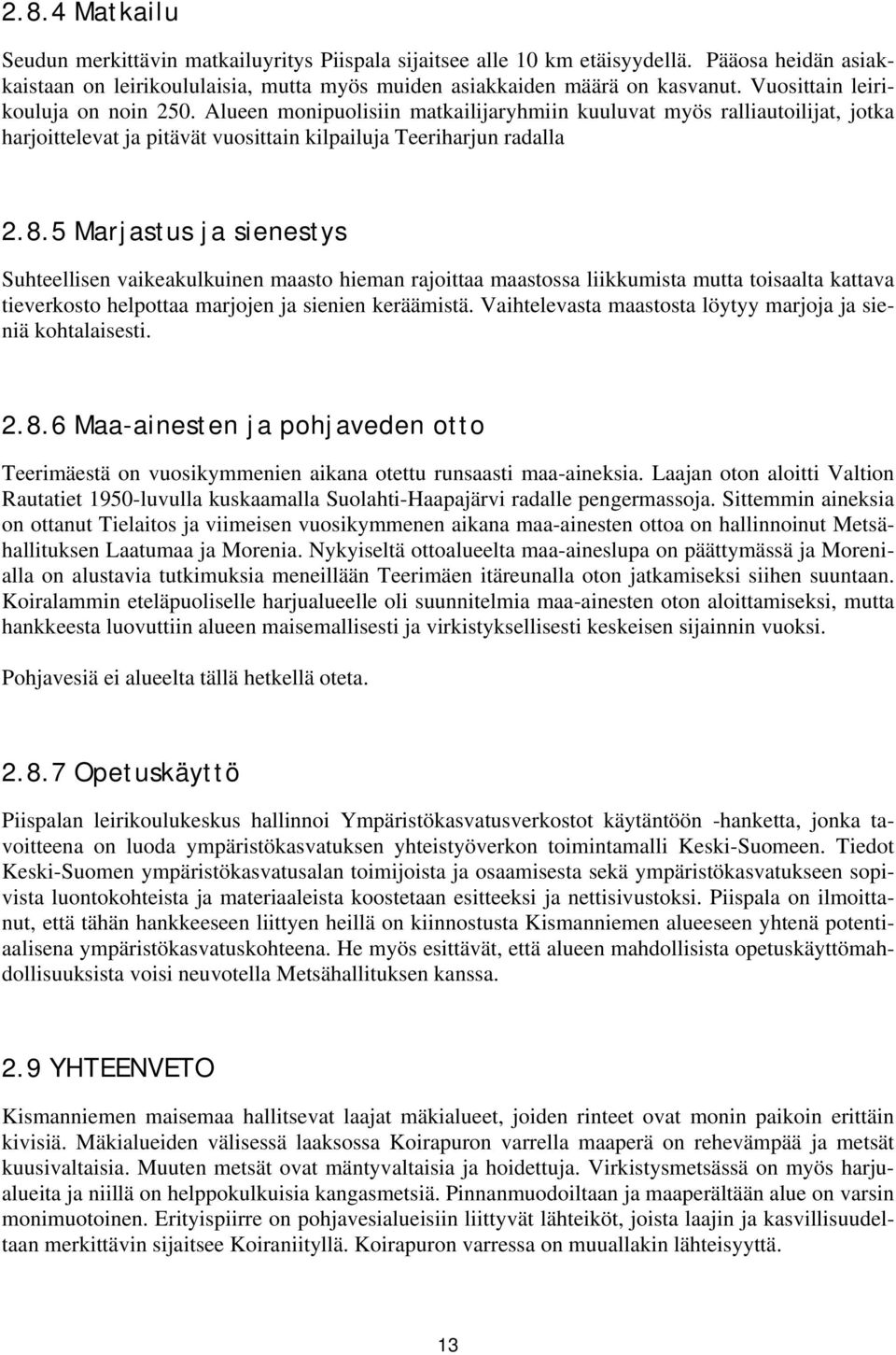 5 Marjastus ja sienestys Suhteellisen vaikeakulkuinen maasto hieman rajoittaa maastossa liikkumista mutta toisaalta kattava tieverkosto helpottaa marjojen ja sienien keräämistä.