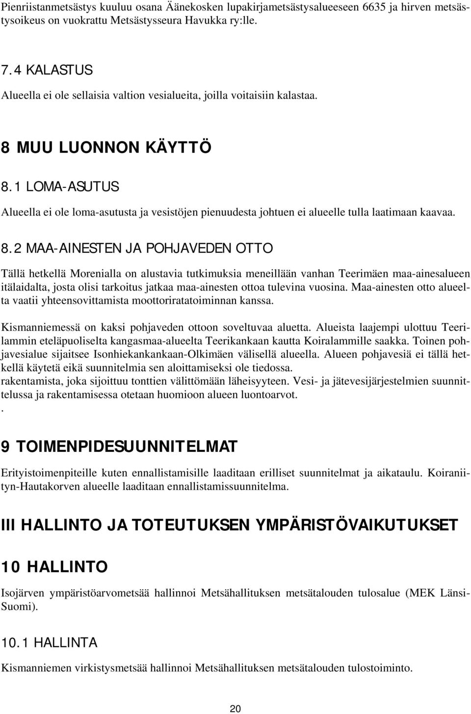 1 LOMA-ASUTUS Alueella ei ole loma-asutusta ja vesistöjen pienuudesta johtuen ei alueelle tulla laatimaan kaavaa. 8.