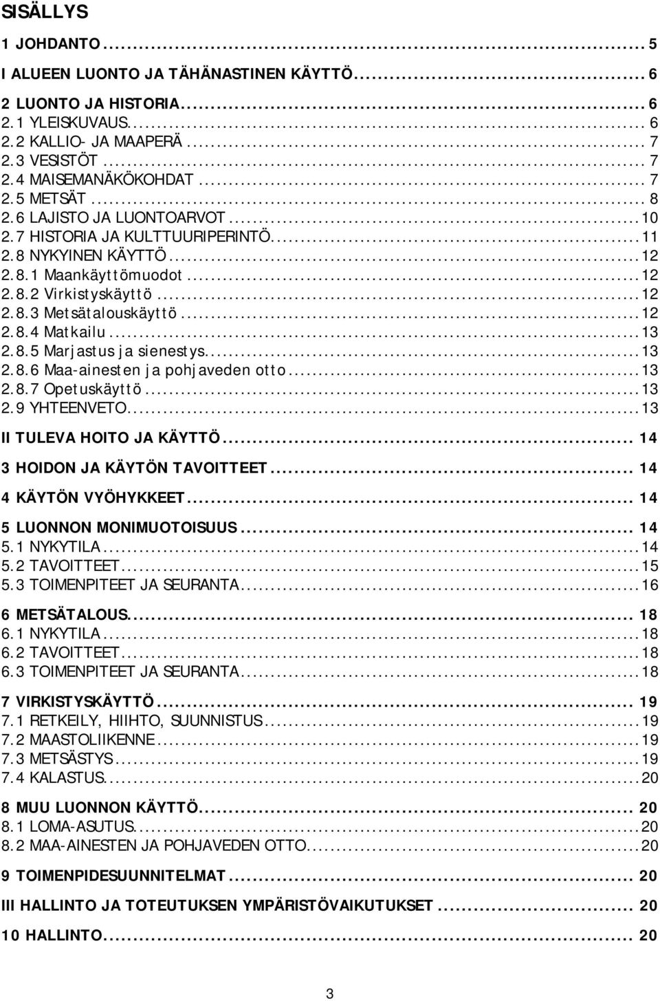 ..13 2.8.5 Marjastus ja sienestys...13 2.8.6 Maa-ainesten ja pohjaveden otto...13 2.8.7 Opetuskäyttö...13 2.9 YHTEENVETO...13 II TULEVA HOITO JA KÄYTTÖ... 14 3 HOIDON JA KÄYTÖN TAVOITTEET.