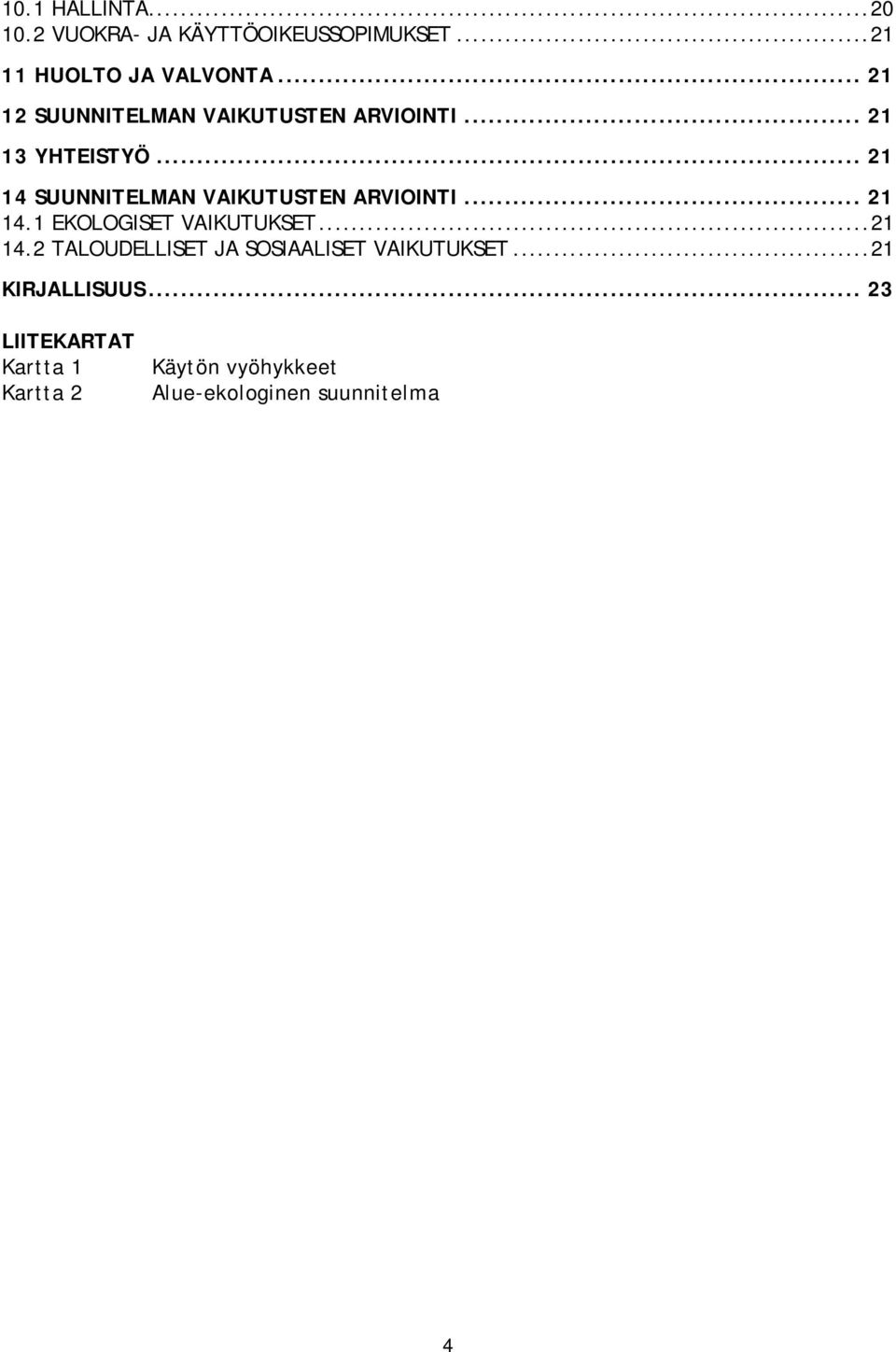 .. 21 14 SUUNNITELMAN VAIKUTUSTEN ARVIOINTI... 21 14.1 EKOLOGISET VAIKUTUKSET...21 14.2 TALOUDELLISET JA SOSIAALISET VAIKUTUKSET.