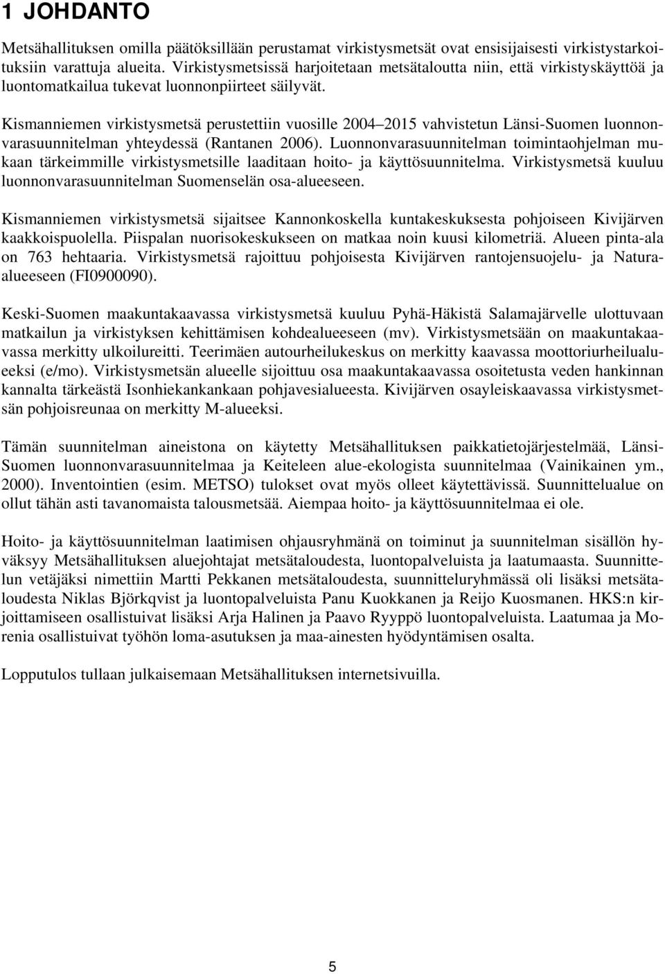 Kismanniemen virkistysmetsä perustettiin vuosille 2004 2015 vahvistetun Länsi-Suomen luonnonvarasuunnitelman yhteydessä (Rantanen 2006).