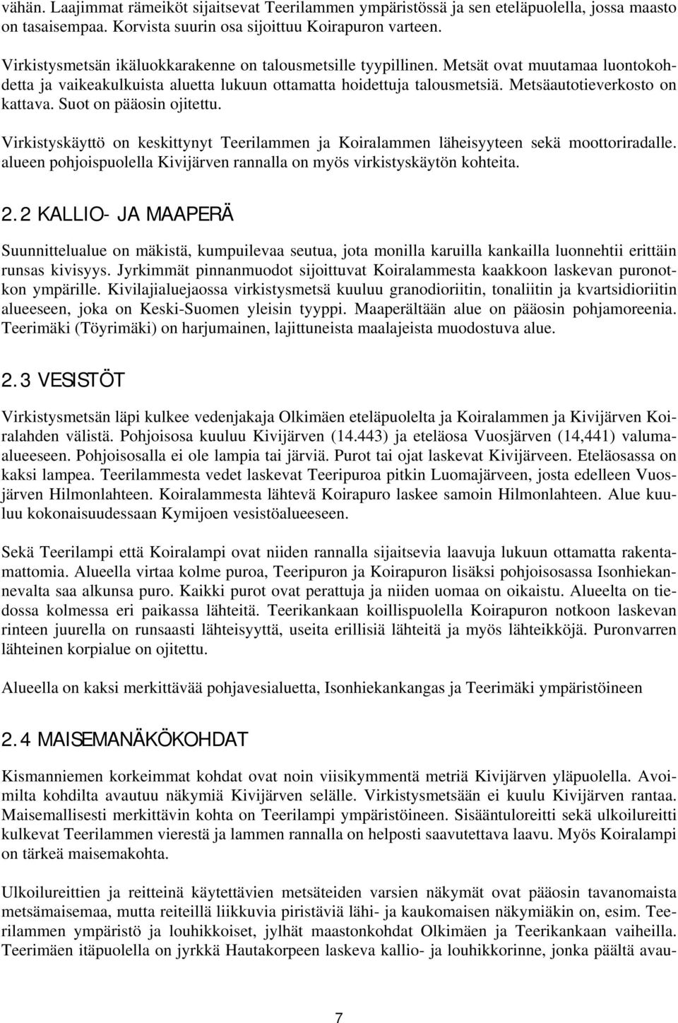 Metsäautotieverkosto on kattava. Suot on pääosin ojitettu. Virkistyskäyttö on keskittynyt Teerilammen ja Koiralammen läheisyyteen sekä moottoriradalle.