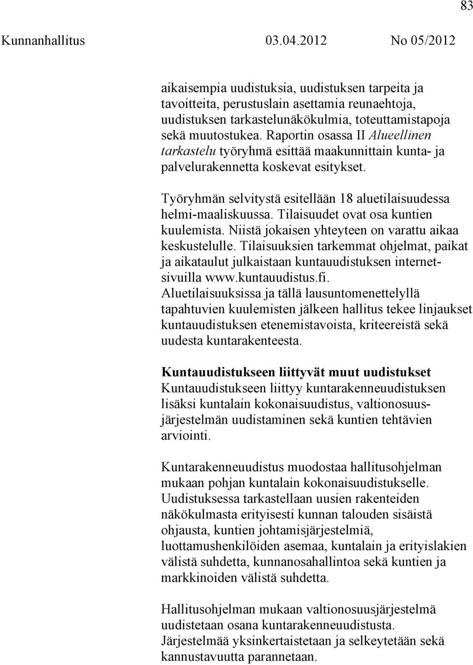 Tilaisuudet ovat osa kuntien kuulemista. Niistä jokaisen yhteyteen on varattu aikaa keskustelulle.