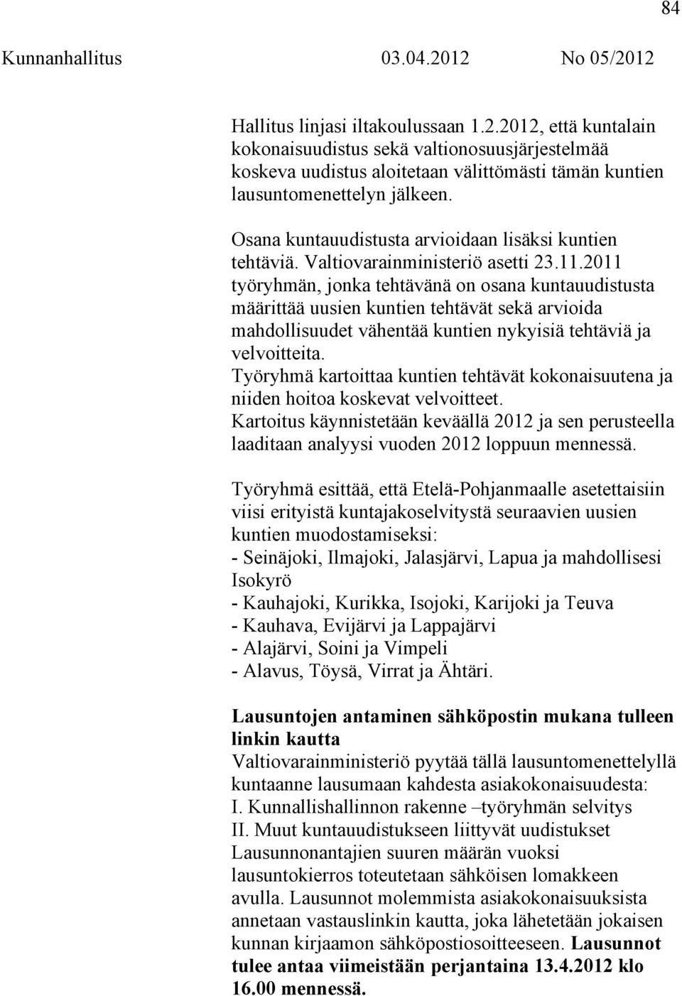 2011 työryhmän, jonka tehtävänä on osana kuntauudistusta määrittää uusien kuntien tehtävät sekä arvioida mahdollisuudet vähentää kuntien nykyisiä tehtäviä ja velvoitteita.