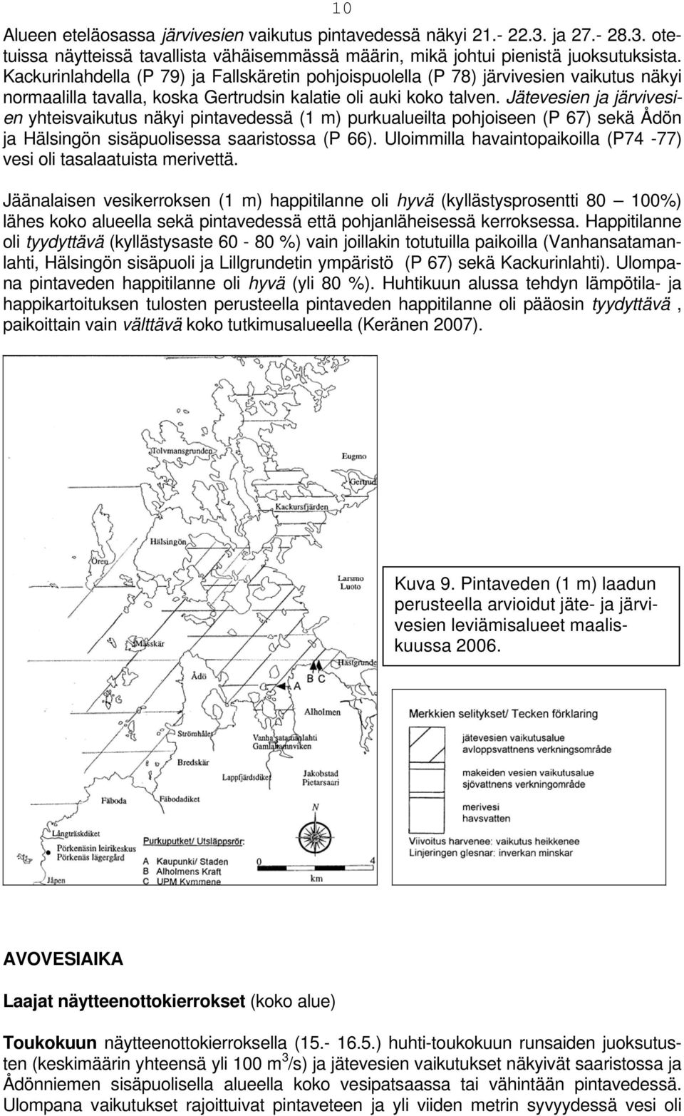 Jätevesien ja järvivesien yhteisvaikutus näkyi pintavedessä (1 m) purkualueilta pohjoiseen (P 67) sekä Ådön ja Hälsingön sisäpuolisessa saaristossa (P 66).