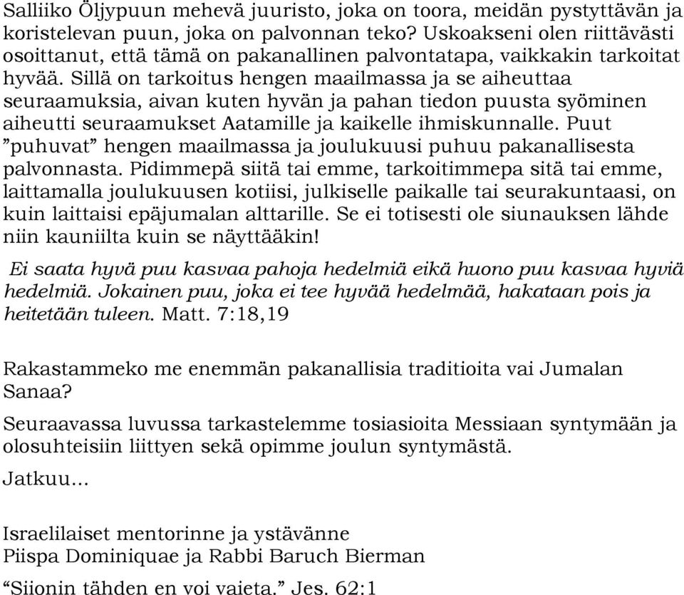 Sillä on tarkoitus hengen maailmassa ja se aiheuttaa seuraamuksia, aivan kuten hyvän ja pahan tiedon puusta syöminen aiheutti seuraamukset Aatamille ja kaikelle ihmiskunnalle.