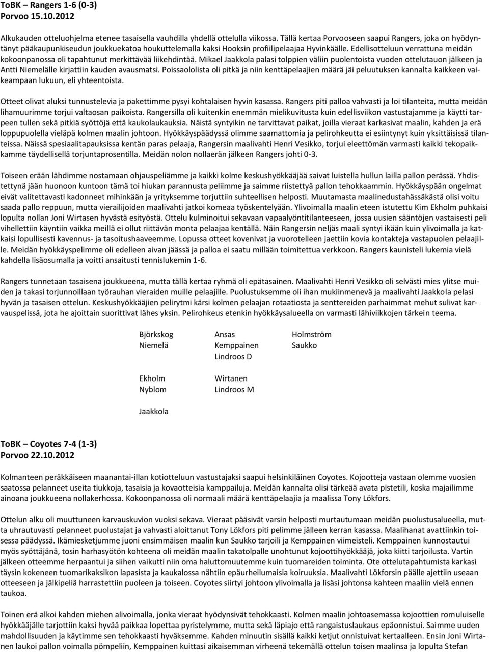Edellisotteluun verrattuna meidän kokoonpanossa oli tapahtunut merkittävää liikehdintää.
