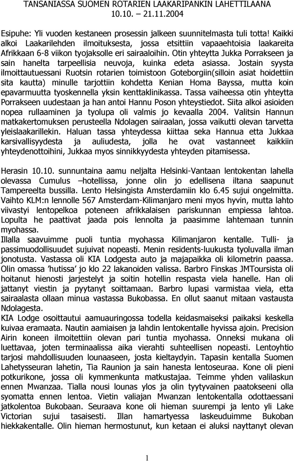 Otin yhteytta Jukka Porrakseen ja sain hanelta tarpeellisia neuvoja, kuinka edeta asiassa.