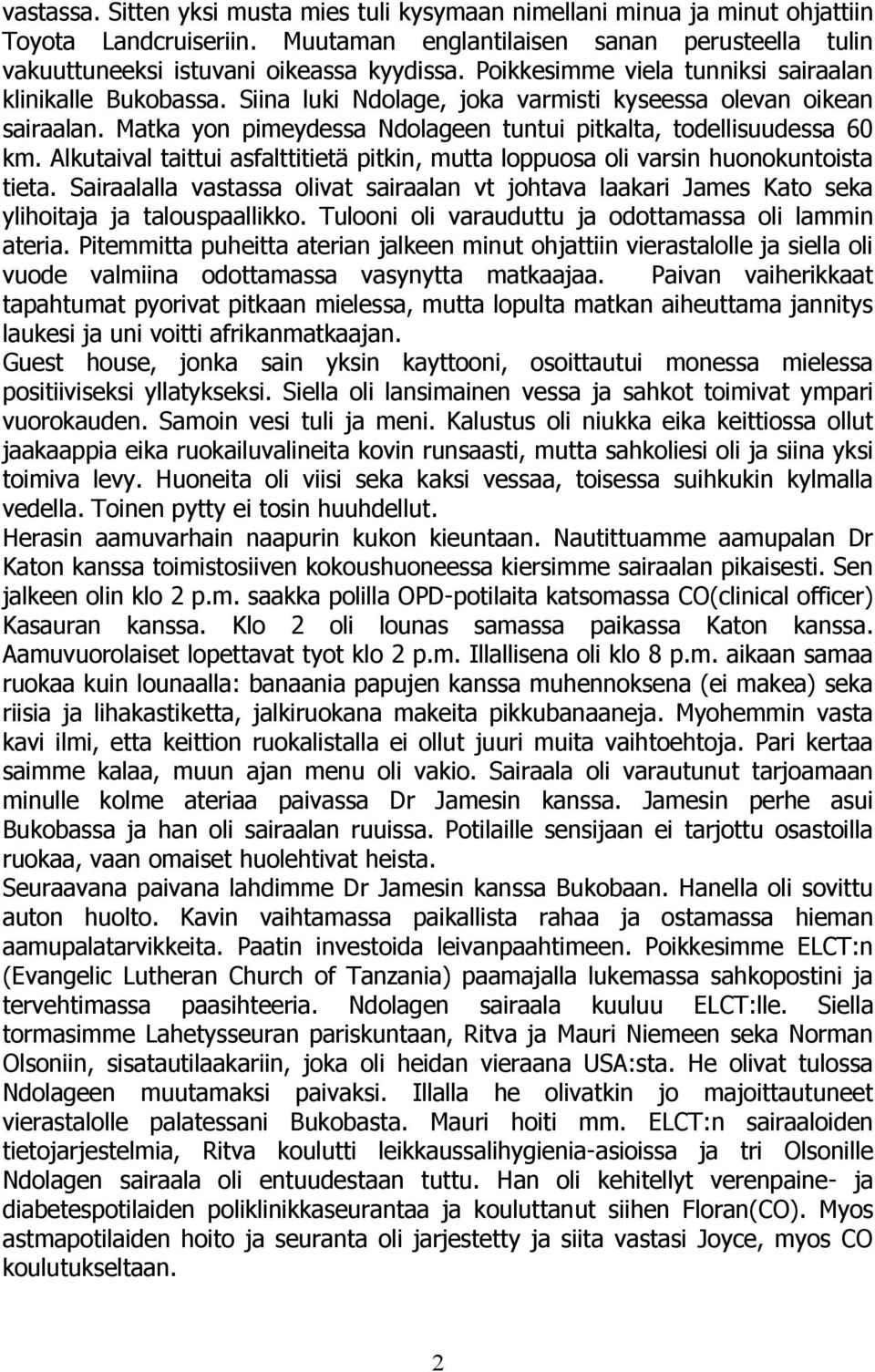 Alkutaival taittui asfalttitietä pitkin, mutta loppuosa oli varsin huonokuntoista tieta. Sairaalalla vastassa olivat sairaalan vt johtava laakari James Kato seka ylihoitaja ja talouspaallikko.