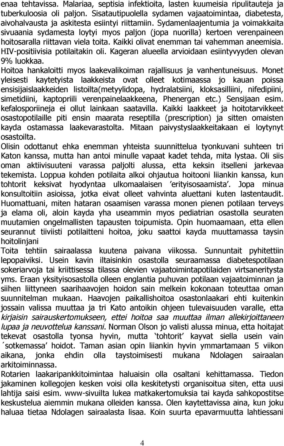 Sydamenlaajentumia ja voimakkaita sivuaania sydamesta loytyi myos paljon (jopa nuorilla) kertoen verenpaineen hoitosaralla riittavan viela toita. Kaikki olivat enemman tai vahemman aneemisia.