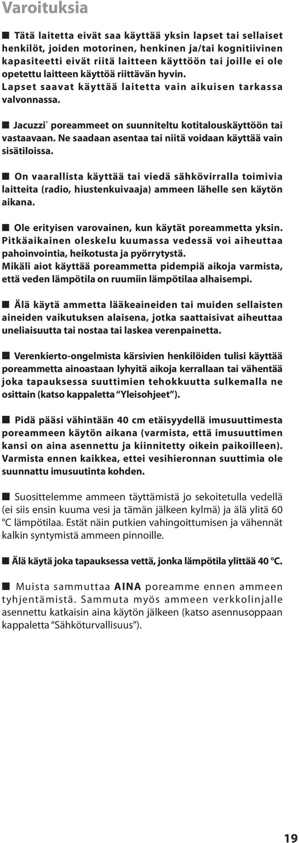 Ne saadaan asentaa tai niitä voidaan käyttää vain sisätiloissa. On vaarallista käyttää tai viedä sähkövirralla toimivia laitteita (radio, hiustenkuivaaja) ammeen lähelle sen käytön aikana.
