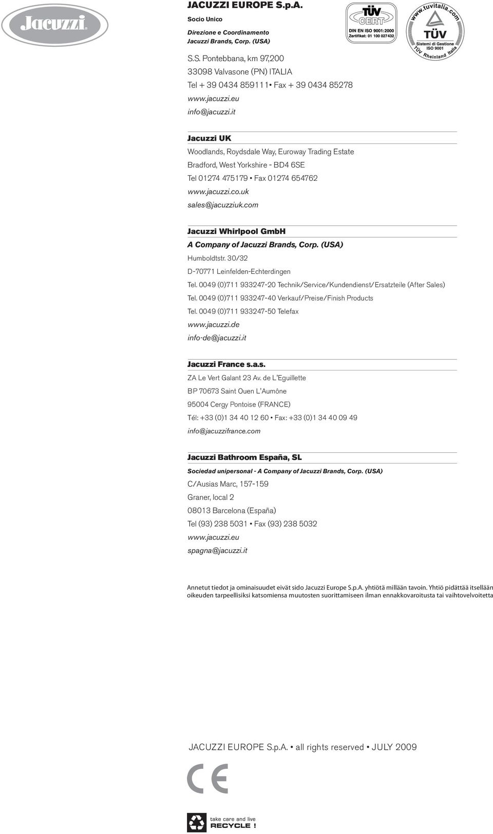 com Jacuzzi Whirlpool GmbH Company of Jacuzzi rands, Corp. (US) Humboldtstr. 30/3 D-7077 Leinfelden-Echterdingen Tel. 0049 (0)7 93347-0 Technik/Service/Kundendienst/Ersatzteile (fter Sales) Tel.