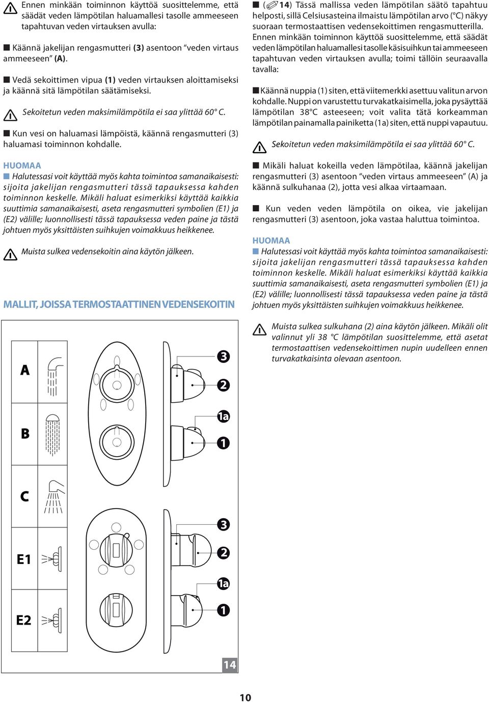Kun vesi on haluamasi lämpöistä, käännä rengasmutteri (3) haluamasi toiminnon kohdalle.
