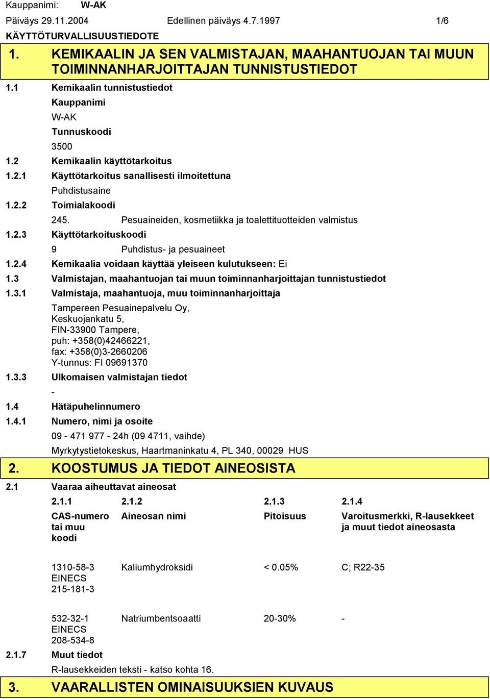 Pesuaineiden, kosmetiikka ja toalettituotteiden valmistus 1.2.3 Käyttötarkoituskoodi 9 Puhdistus ja pesuaineet 1.2.4 Kemikaalia voidaan käyttää yleiseen kulutukseen: Ei 1.