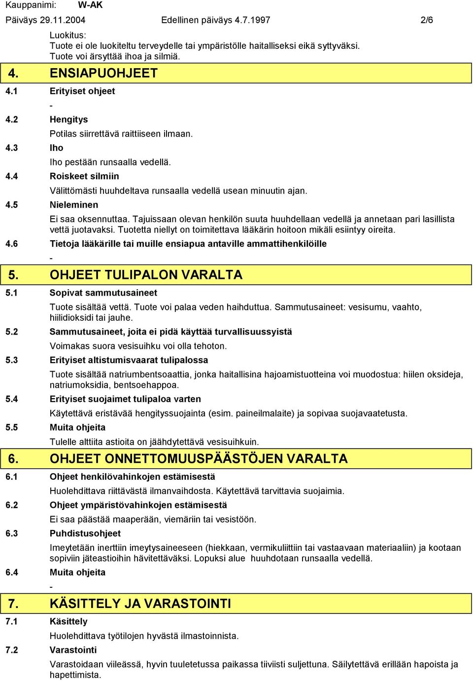 Tajuissaan olevan henkilön suuta huuhdellaan vedellä ja annetaan pari lasillista vettä juotavaksi. Tuotetta niellyt on toimitettava lääkärin hoitoon mikäli esiintyy oireita. 4.