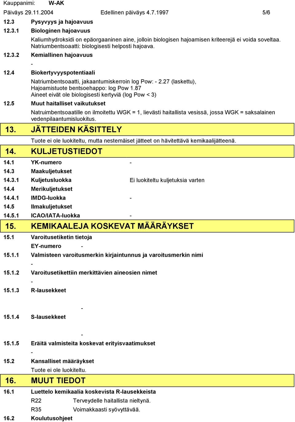 27 (laskettu), Hajoamistuote bentsoehappo: log Pow 1.87 Aineet eivät ole biologisesti kertyviä (log Pow < 3) 12.