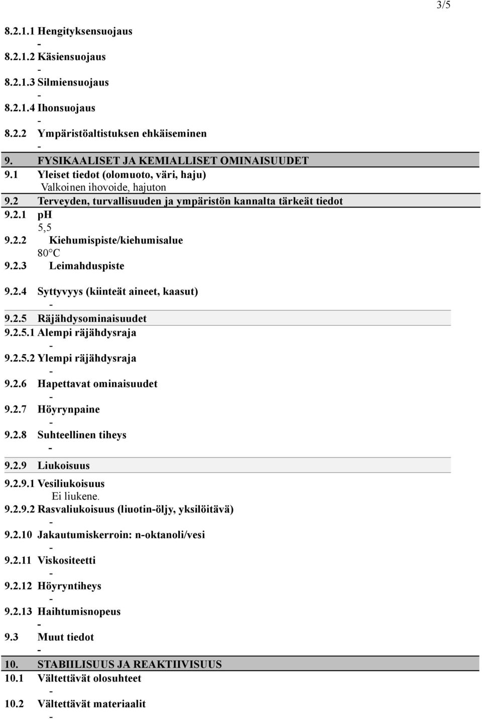 2.4 Syttyvyys (kiinteät aineet, kaasut) 9.2.5 Räjähdysominaisuudet 9.2.5.1 Alempi räjähdysraja 9.2.5.2 Ylempi räjähdysraja 9.2.6 Hapettavat ominaisuudet 9.2.7 Höyrynpaine 9.2.8 Suhteellinen tiheys 9.