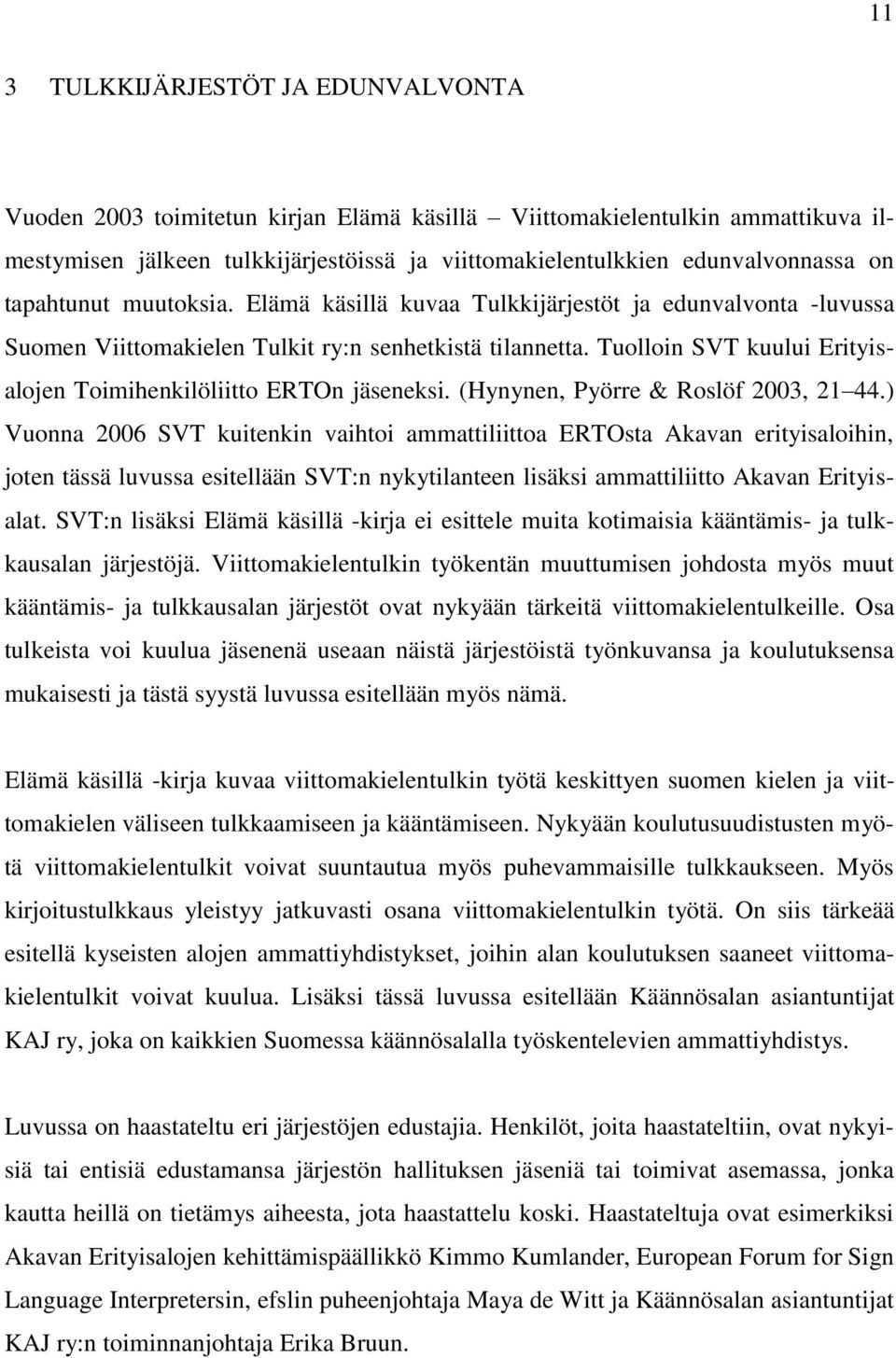 Tuolloin SVT kuului Erityisalojen Toimihenkilöliitto ERTOn jäseneksi. (Hynynen, Pyörre & Roslöf 2003, 21 44.