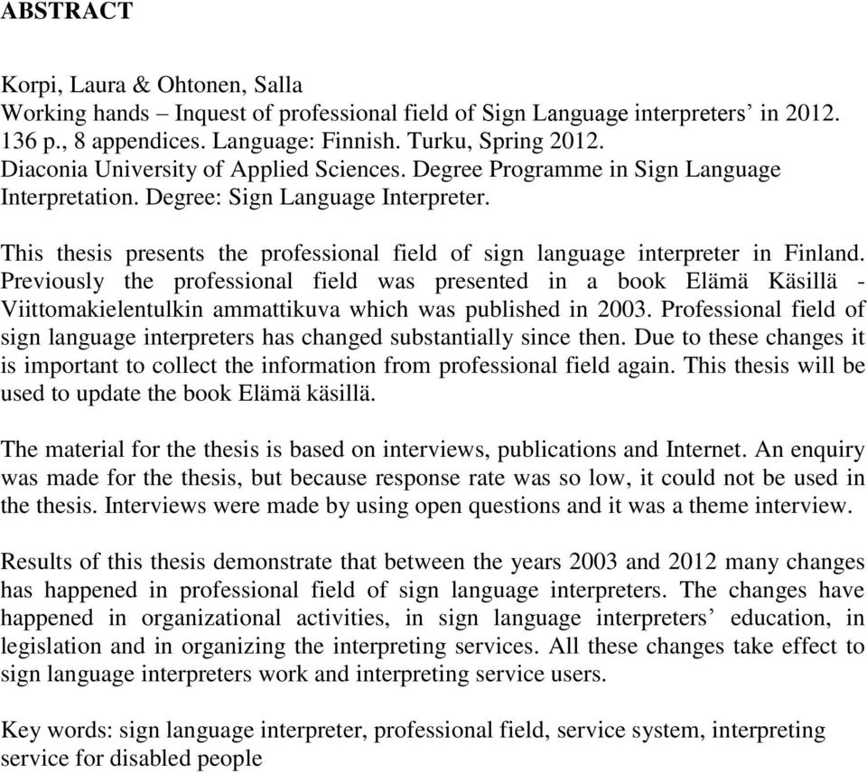 This thesis presents the professional field of sign language interpreter in Finland.