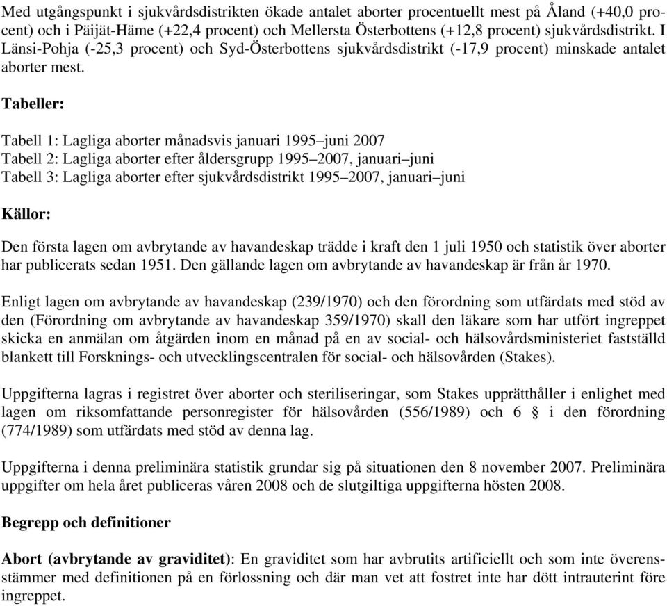 Tabeller: Tabell 1: Lagliga aborter månadsvis januari 1995 juni 2007 Tabell 2: Lagliga aborter efter åldersgrupp 1995 2007, januari juni Tabell 3: Lagliga aborter efter sjukvårdsdistrikt 1995 2007,