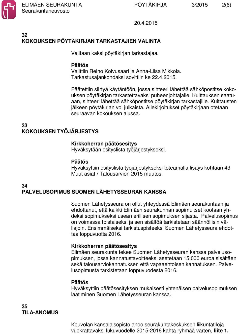 Päätettiin siirtyä käytäntöön, jossa sihteeri lähettää sähköpostitse kokouksen pöytäkirjan tarkastettavaksi puheenjohtajalle.