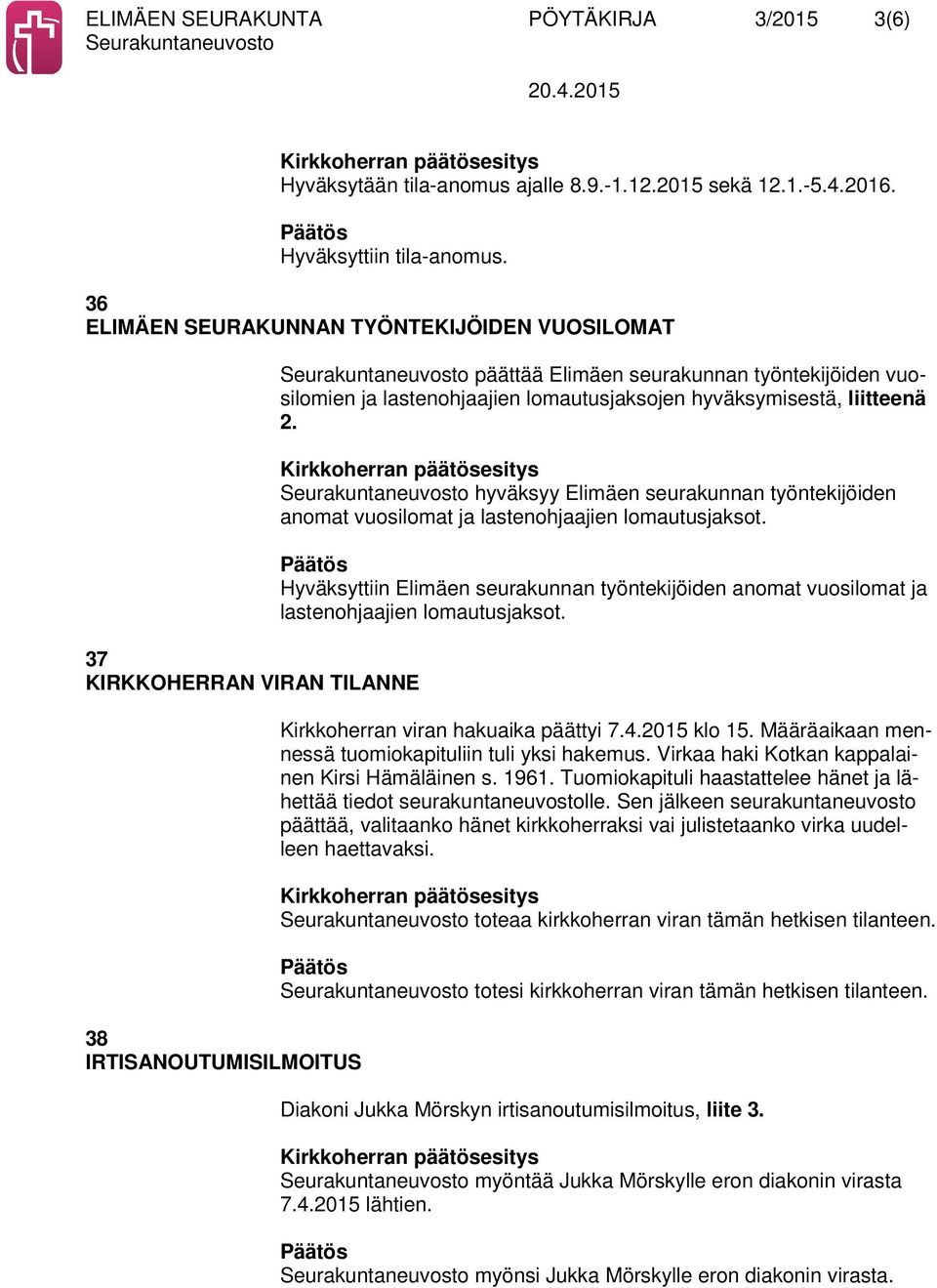 hyväksymisestä, liitteenä 2. hyväksyy Elimäen seurakunnan työntekijöiden anomat vuosilomat ja lastenohjaajien lomautusjaksot.