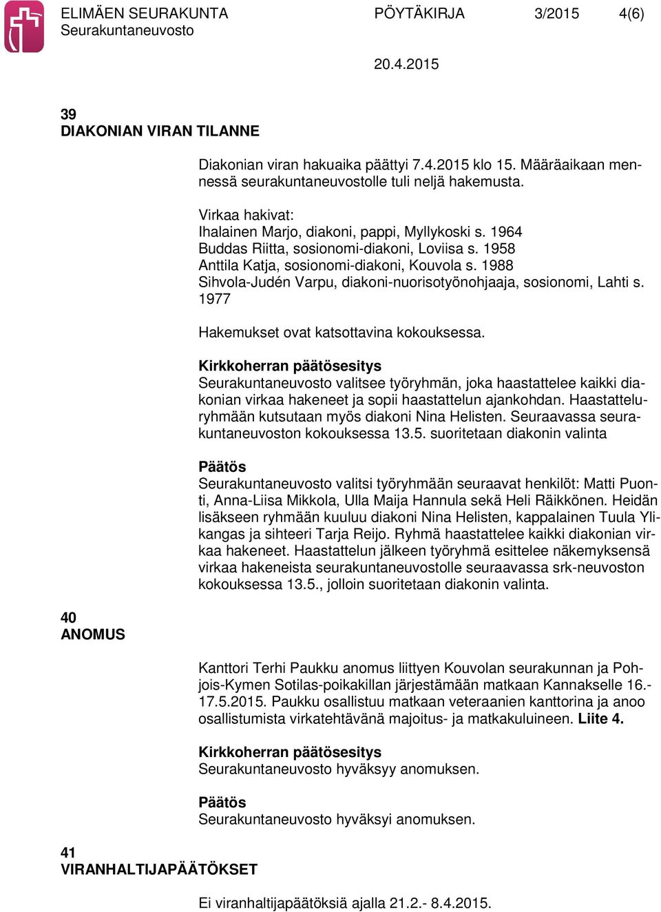 1958 Anttila Katja, sosionomi-diakoni, Kouvola s. 1988 Sihvola-Judén Varpu, diakoni-nuorisotyönohjaaja, sosionomi, Lahti s. 1977 Hakemukset ovat katsottavina kokouksessa.