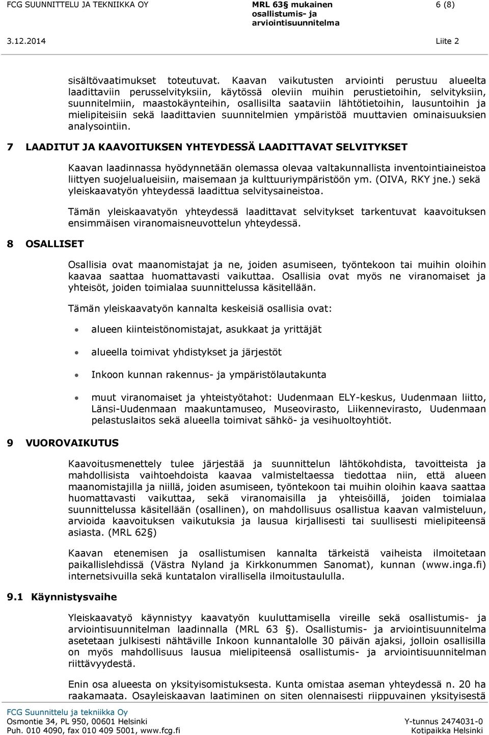 lähtötietoihin, lausuntoihin ja mielipiteisiin sekä laadittavien suunnitelmien ympäristöä muuttavien ominaisuuksien analysointiin.