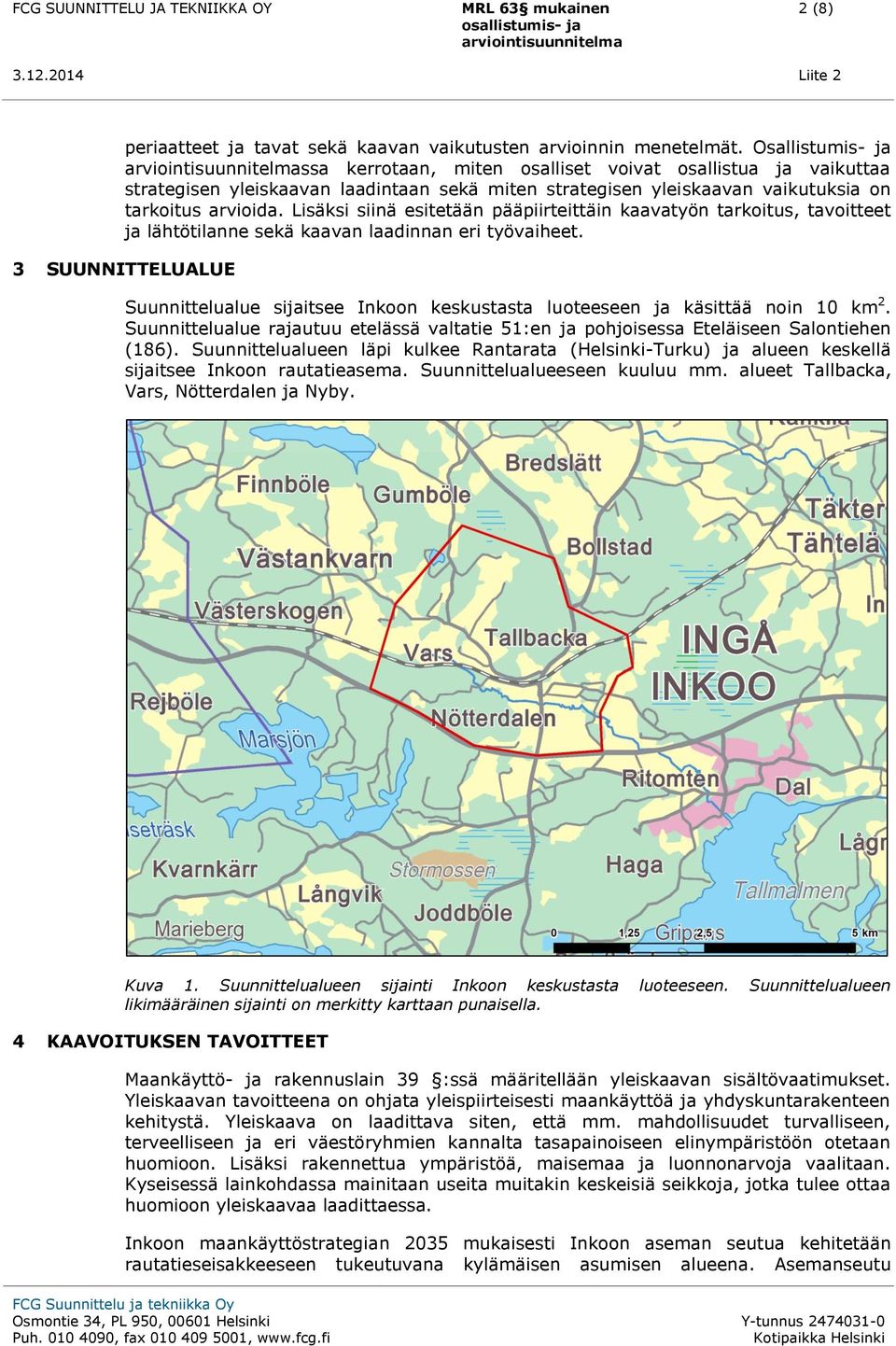 Lisäksi siinä esitetään pääpiirteittäin kaavatyön tarkoitus, tavoitteet ja lähtötilanne sekä kaavan laadinnan eri työvaiheet.