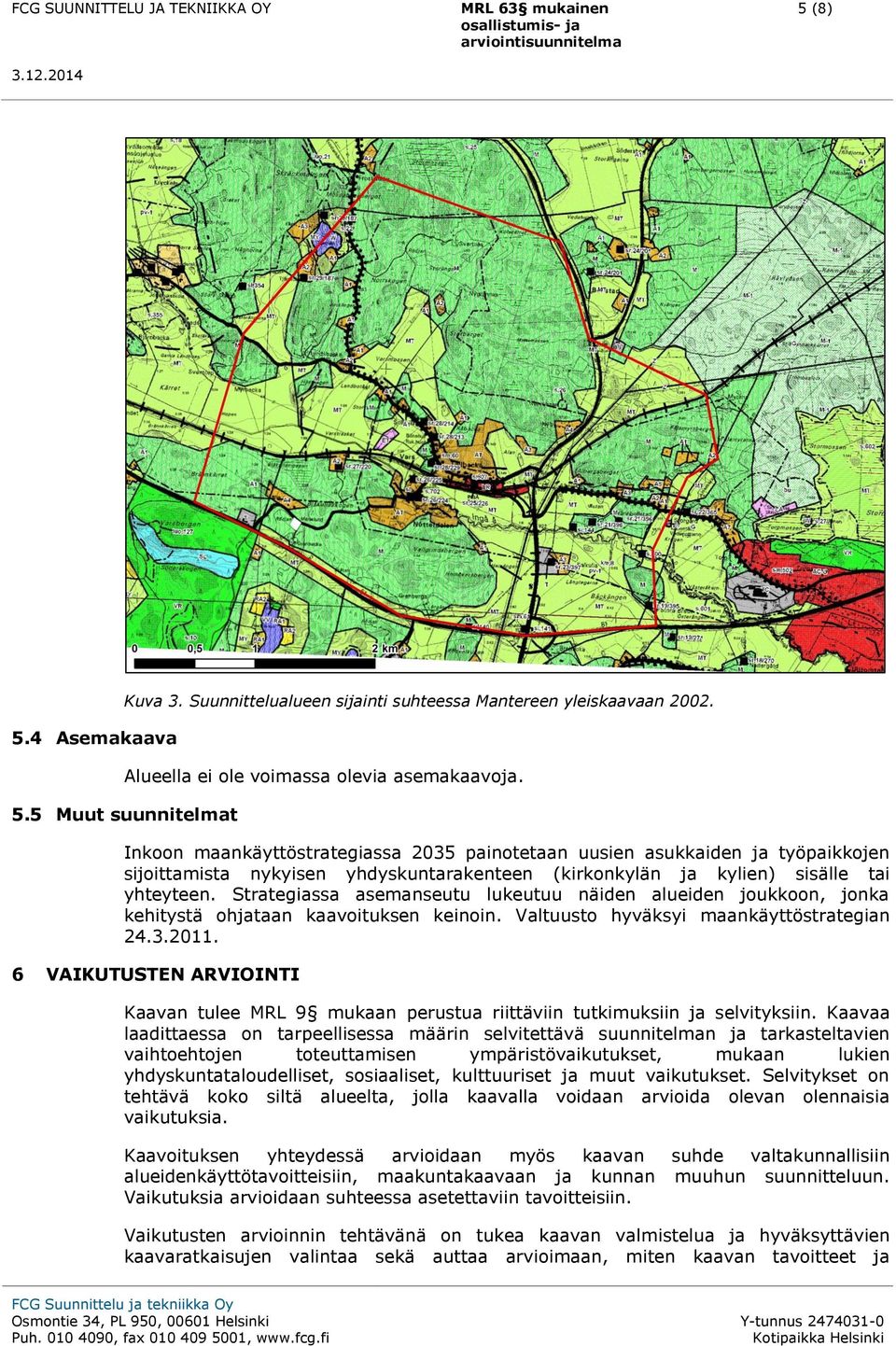 Strategiassa asemanseutu lukeutuu näiden alueiden joukkoon, jonka kehitystä ohjataan kaavoituksen keinoin. Valtuusto hyväksyi maankäyttöstrategian 24.3.2011.