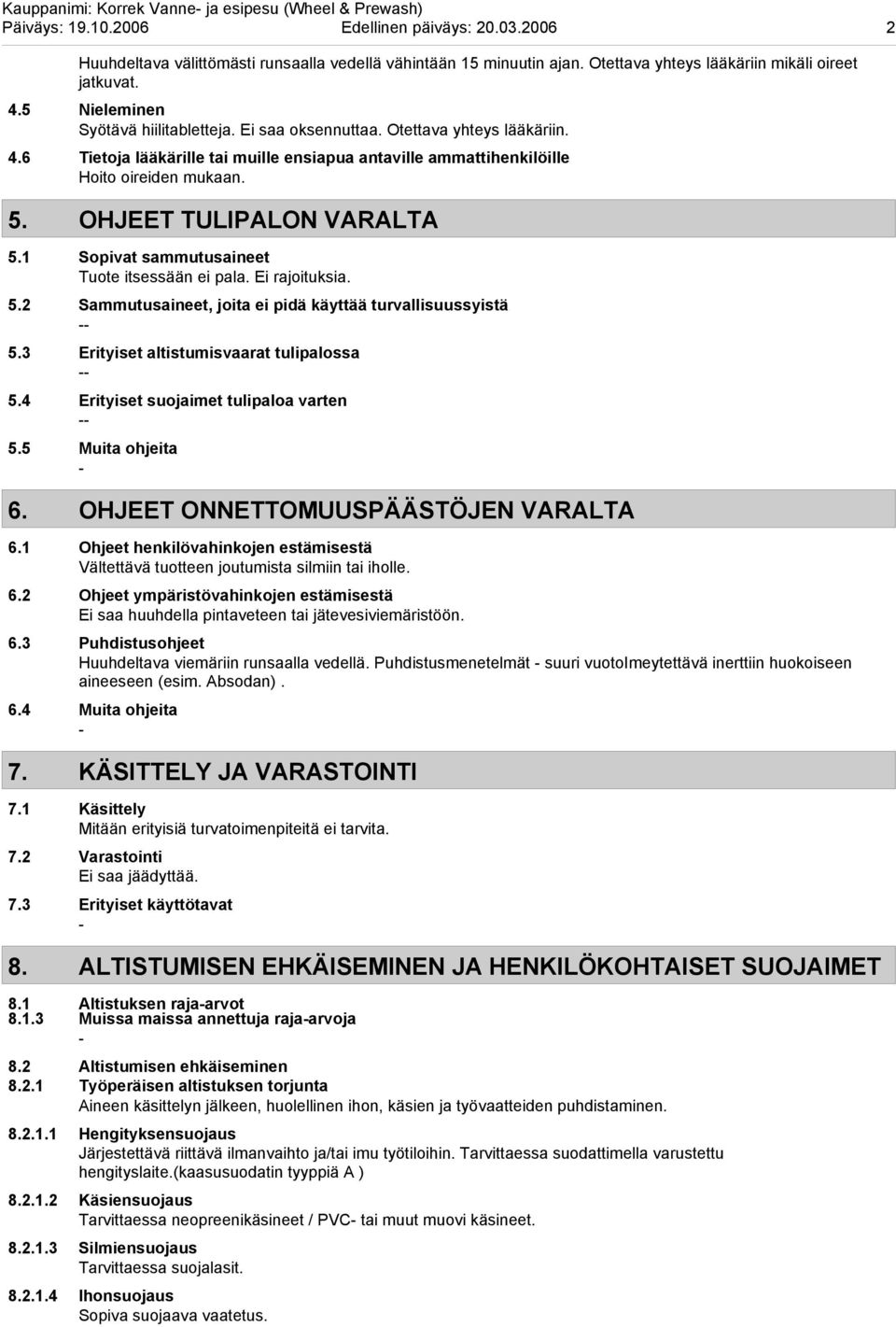 5. OHJEET TULIPALON VARALTA 5.1 Sopivat sammutusaineet Tuote itsessään ei pala. Ei rajoituksia. 5.2 Sammutusaineet, joita ei pidä käyttää turvallisuussyistä 5.