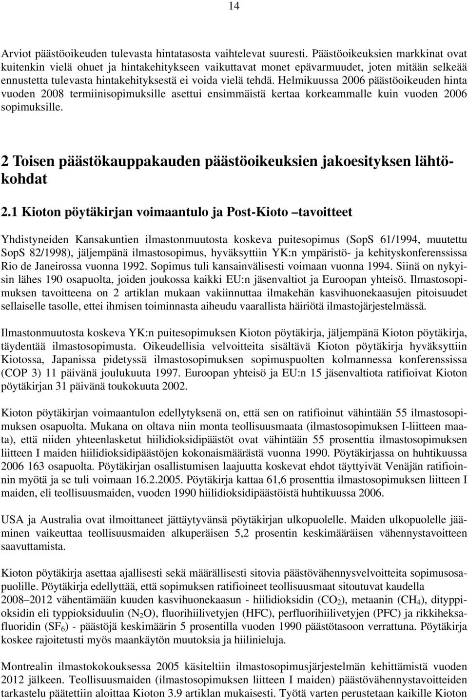 Helmikuussa 2006 päästöoikeuden hinta vuoden 2008 termiinisopimuksille asettui ensimmäistä kertaa korkeammalle kuin vuoden 2006 sopimuksille.