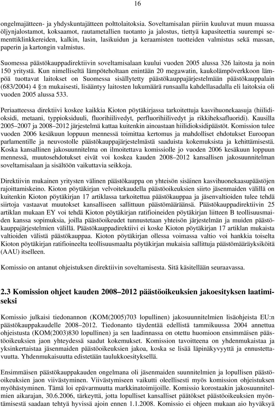 keraamisten tuotteiden valmistus sekä massan, paperin ja kartongin valmistus. Suomessa päästökauppadirektiivin soveltamisalaan kuului vuoden 2005 alussa 326 laitosta ja noin 150 yritystä.